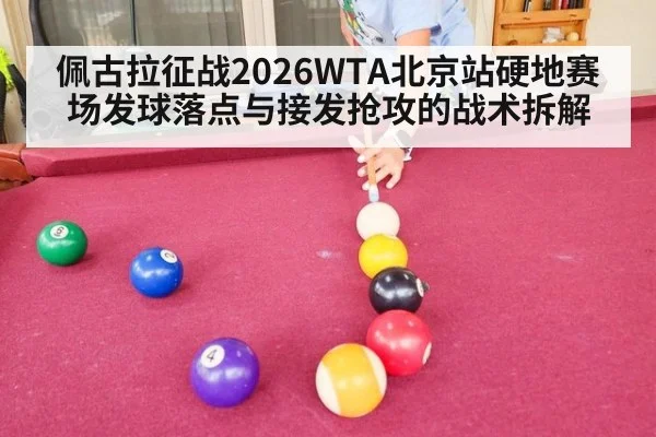 佩古拉征战2026WTA北京站硬地赛场发球落点与接发抢攻的战术拆解